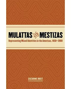 Mulattas And Mestizas: Representing Mixed Identities in the Americas, 1850-2000