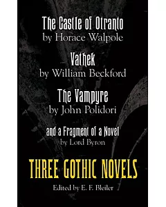 The Castle of Otranto, Vathek, the Vampyre, and a Fragment of a Novel: Three Gothic Novels