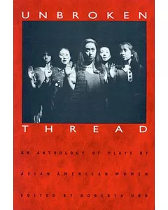 Unbroken Thread: An Anthology of Plays by Asian American Women
