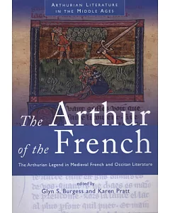 The Arthur of the French: The Arthurian Legend in Medieval French and Occitan Literature