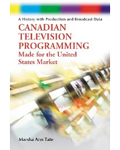 Canadian Television Programming Made for the United States Market: A History With Production And Broadcast Data