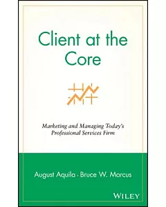 Clients at the Core: Marketing and Managing Today’s Professional Services Firm