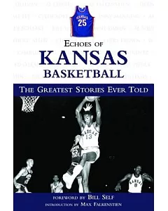 Echoes of Kansas Basketball: The Greatest Stories Ever Told