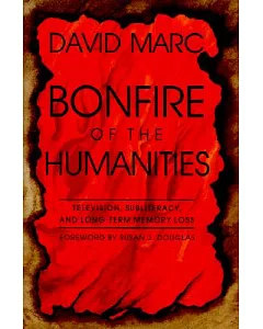 Bonfire of the Humanities: Television, Subliteracy, and Long-Term Memory Loss