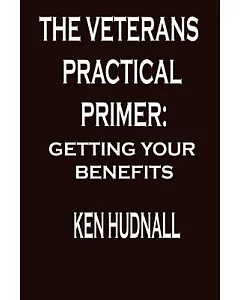 The Veterans’ Practical Primer: Getting Your Benefits