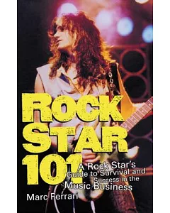 Rock Star 101: A Rock Star’s Guide to Survival and Success in the Music Business