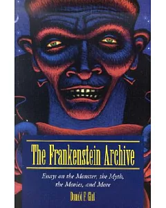 The Frankenstein Archive: Essays on the Monster, the Myth, the Movies, and More