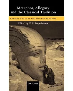Metaphor, Allegory, and the Classical Tradition: Ancient Thought and Modern Revisions