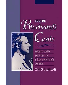 Inside Bluebeard’s Castle: Music And Drama In Bela Bartok’s Opera