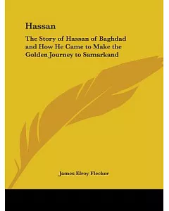 Hassan: The Story Of Hassan Of Baghdad And How He Came To Make The Golden Journey To Samarkand