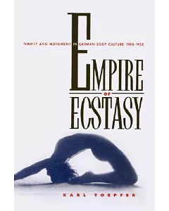 Empire of Ecstasy: Nudity and Movement in Germany Body Culture, 1910-1935