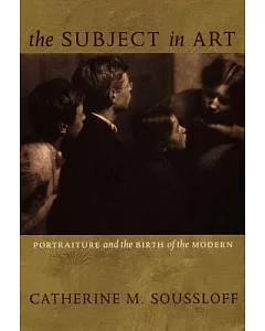The Subject in Art: Portraiture And the Birth of the Modern