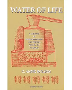 Water of Life: A History of Wine-Distilling And Spirits; 500 BC - AD 2000