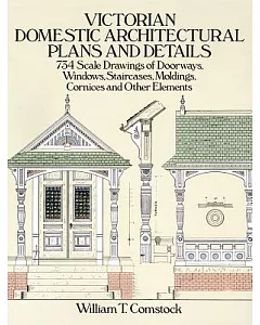 Victorian Domestic Architectural Plans and Details: 734 Scale Drawings of Doorways, Windows, Staircases, Moldings, Cornices and