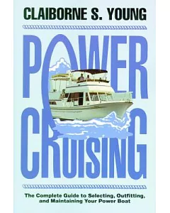 Power Cruising: The Complete Guide to Selecting, Outfitting, and Maintaining Your Power Boat