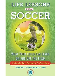 Life Lessons from Soccer: What Your Child Can Learn on and Off the Field : A Guide for Parents and Coaches