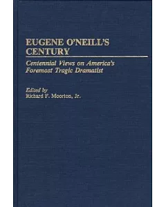 Eugene O’Neill’s Century: Centennial Views on America’s Foremost Tragic Dramatist