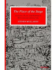 The Place of the Stage: License, Play and Power in Renaissance England