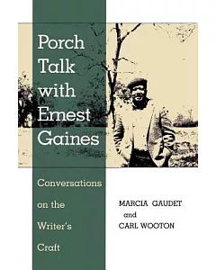 Porch Talk With Ernest Gaines: Conversations on the Writer’s Craft