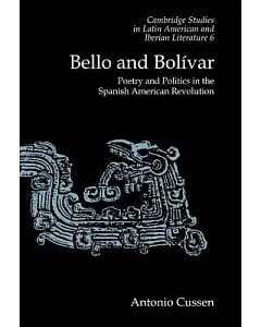 Bello and Bolivar: Poetry and Politics in the Spanish American Revolution