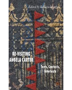 Re-visiting Angela Carter: Texts, Contexts, Intertexts