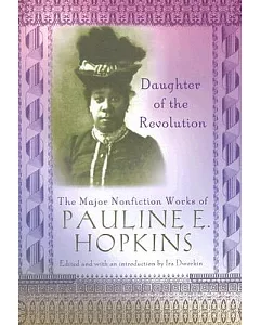 Daughter of the Revolution: The Major Nonfiction Works of Pauline E. Hopkins