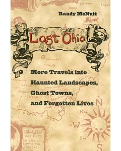 Lost Ohio: More Travels into Haunted Landscapes, Ghost Towns, And Forgotten Lives
