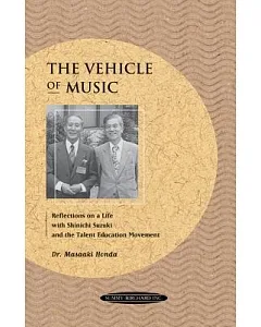 The Vehicle of Music: Reflections on a Life with Shinichi suzuki and the Talent Education Movement