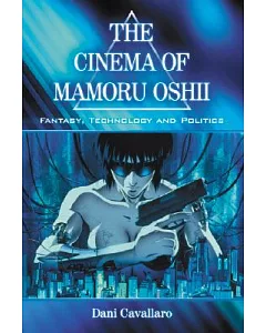 The Cinema of Mamoru Oshii: Fantasy, Technology And Politics