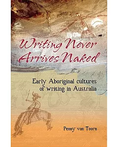 Writing Never Arrives Naked: Early Aboriginal Cultures of Writing in Australia