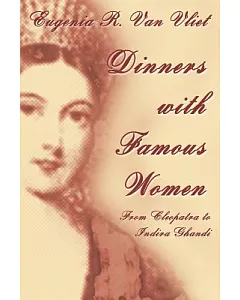 Dinners With Famous Women: From Cleopatra to Indira Gandhi