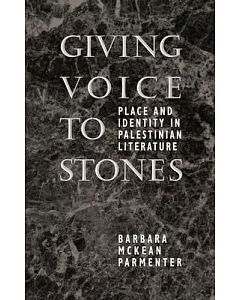 Giving Voice to Stones: Place and Identity in Palestinian Literature
