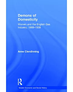 Demons and Domesticity: Women and the English Gas Industry, 1889-1939