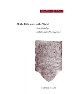 All the Difference in the World: Postcoloniality And the Ends of Comparison