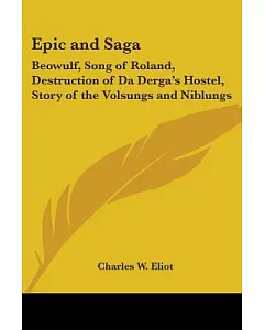 Epic and Saga: Beowulf, Song of Roland, Destruction of Da Derga’s Hostel, Story of the Volsungs and Niblungs, Harvard Classics