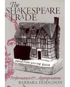 The Shakespeare Trade: Performances and Appropriations