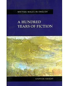 A Hundred Years of Fiction: Writing Wales in English
