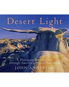 Desert Light: A Photographer’s Journey Through America’s Desert Southwest