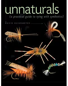Unnaturals: A Practical Guide to Tying With Synthetics