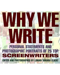Why We Write: Personal Statements and Photographic Portraits of 25 Top Screenwriters