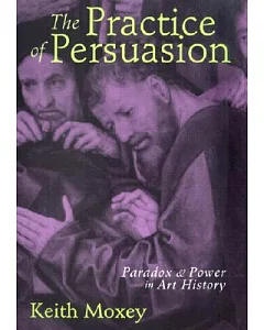 The Practice of Persuasion: Paradox and Power in Art History