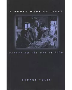 A House Made of Light: Essays on the Art of Film