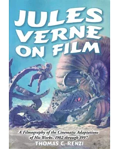 Jules Verne on Film: A Filmography of the Cinematic Adaptations of His Works, 1902 Through 1997