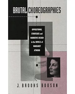 Brutal Choreographies: Oppositional Strategies and Narrative Design in the Novels of Margaret Atwood