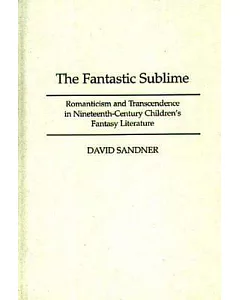 The Fantastic Sublime: Romanticism and Transcendence in Nineteenth-Century Children’s Fantasy Literature