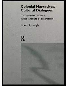 Colonial Narratives/Cultural Dialogues: Discoveries of India in the Language of Colonialism
