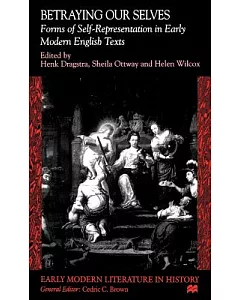 Betraying Our Selves: Forms of Self-Representation in Early Modern English Texts