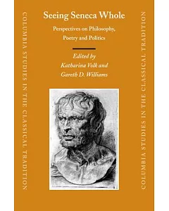 Seeing Seneca Whole: Perspectives on Philosophy, Poetry And Politics