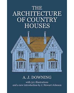 The Architecture of Country Houses: Including Designs for Cottages, and Farmhouses, and Villas, With Remarks on Interiors, Furni