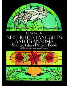 Sidelights, Fanlights and Transoms Stained Glass Pattern Book: 180 Designs for Workable Projects